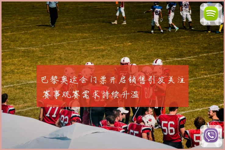 巴黎奥运会门票开启销售引发关注 赛事观赛需求持续升温