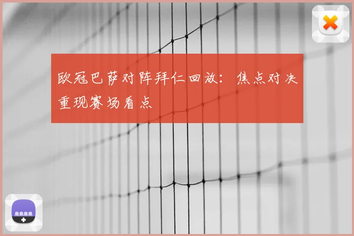 欧冠巴萨对阵拜仁回放:焦点对决重现赛场看点