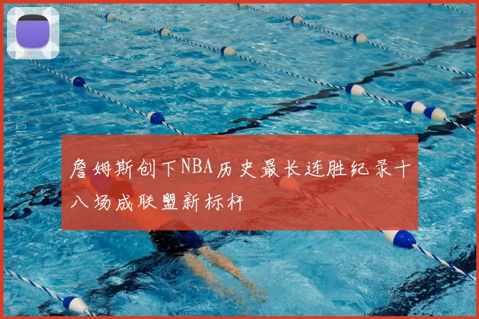 詹姆斯创下NBA历史最长连胜纪录十八场成联盟新标杆