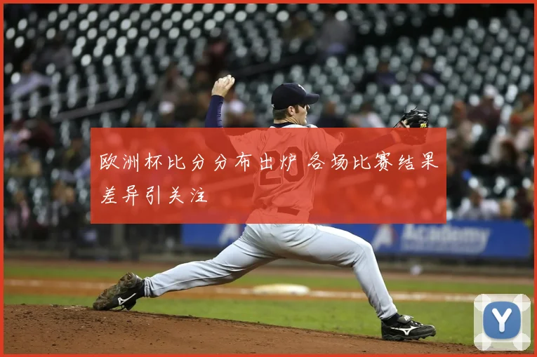 欧洲杯比分分布出炉 各场比赛结果差异引关注