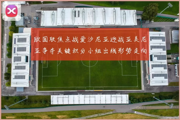 欧国联焦点战爱沙尼亚迎战亚美尼亚争夺关键积分小组出线形势走向
