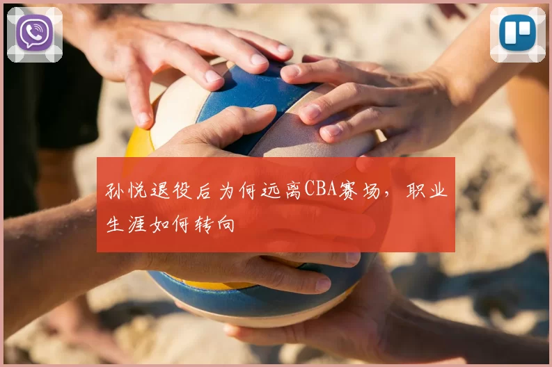 孙悦退役后为何远离CBA赛场，职业生涯如何转向