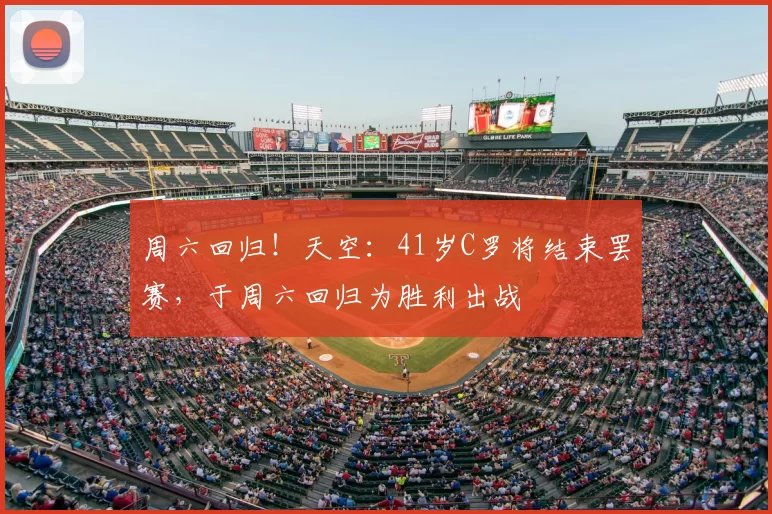周六回归！天空：41岁C罗将结束罢赛，于周六回归为胜利出战
