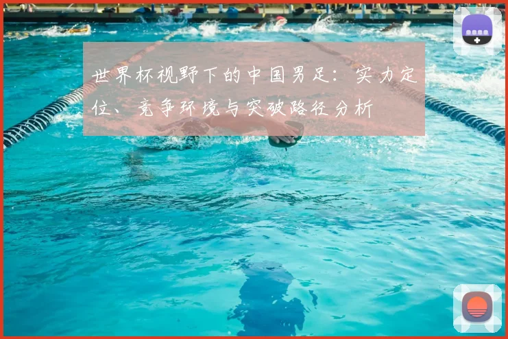 世界杯视野下的中国男足：实力定位、竞争环境与突破路径分析