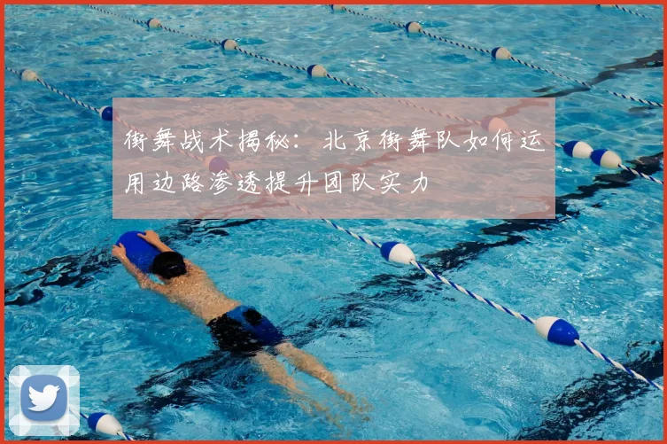 街舞战术揭秘：北京街舞队如何运用边路渗透提升团队实力