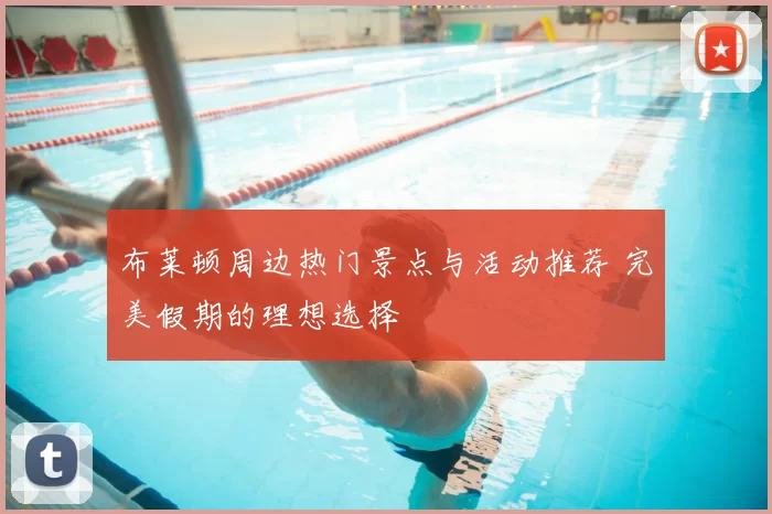 布莱顿周边热门景点与活动推荐 完美假期的理想选择