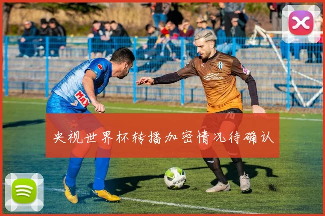 央视世界杯转播加密情况待确认