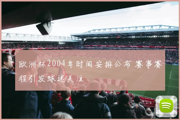 欧洲杯2004年时间安排公布 赛事赛程引发球迷关注