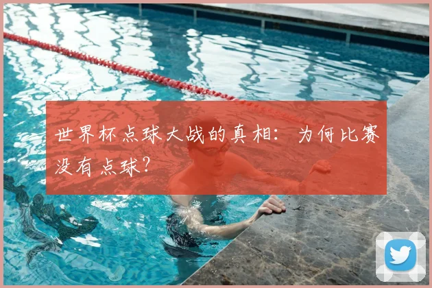 世界杯点球大战的真相:为何比赛没有点球?
