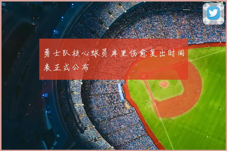 勇士队核心球员库里伤愈复出时间表正式公布